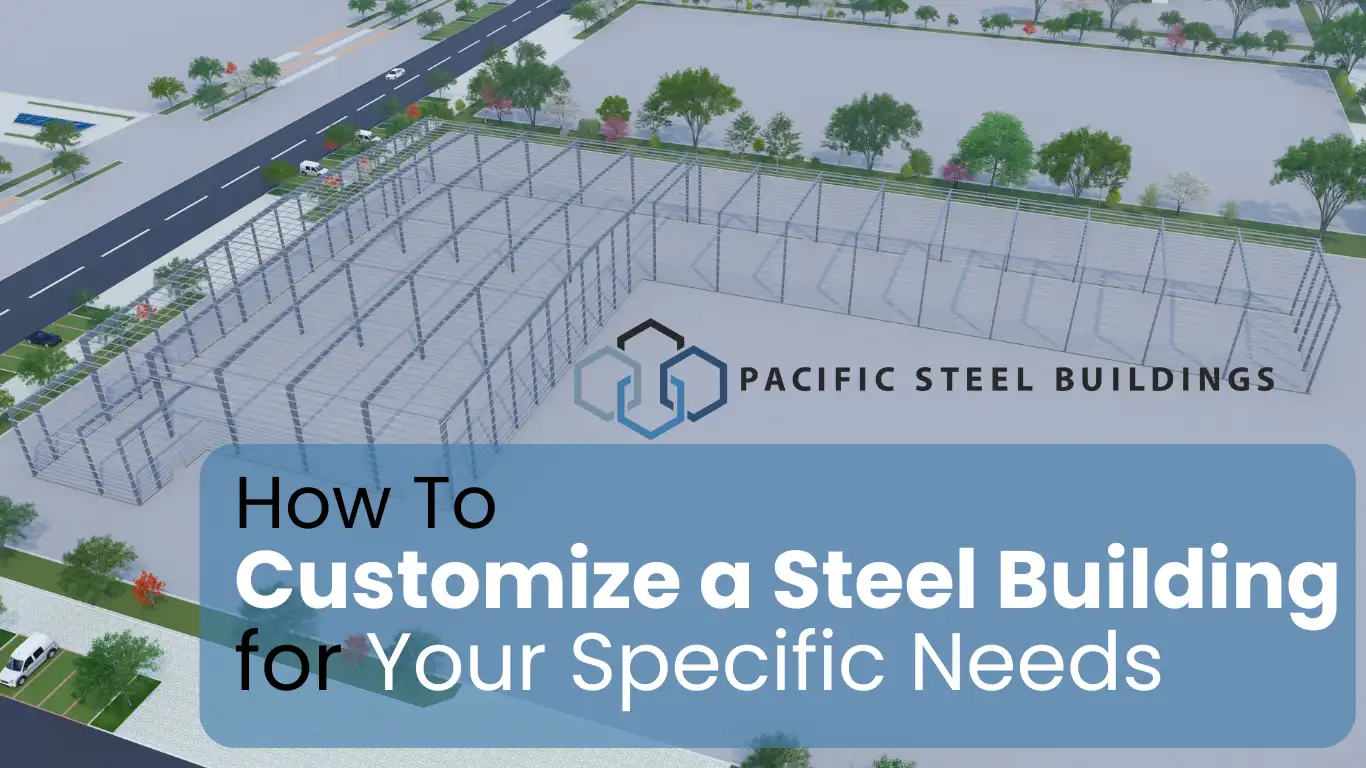 How to Customize A Steel Building for Your Specific Needs